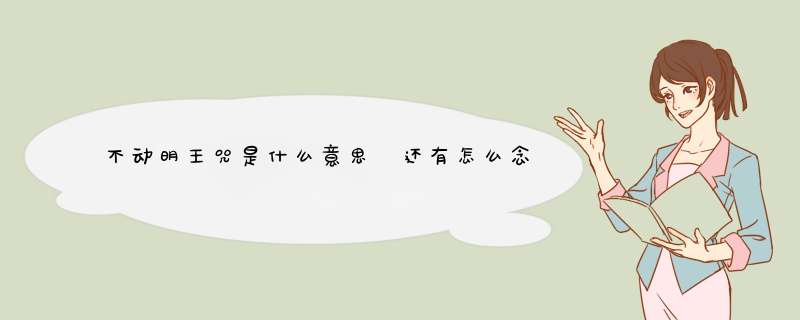 不动明王咒是什么意思 还有怎么念 最好有汉字或拼音 谢谢